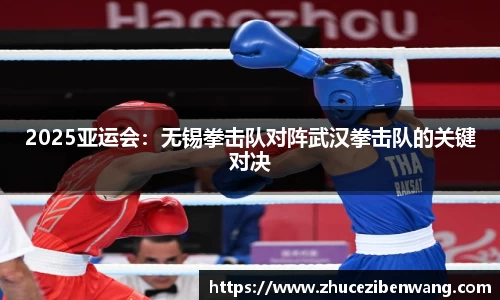 2025亚运会：无锡拳击队对阵武汉拳击队的关键对决