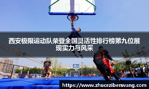 西安极限运动队荣登全国灵活性排行榜第九位展现实力与风采